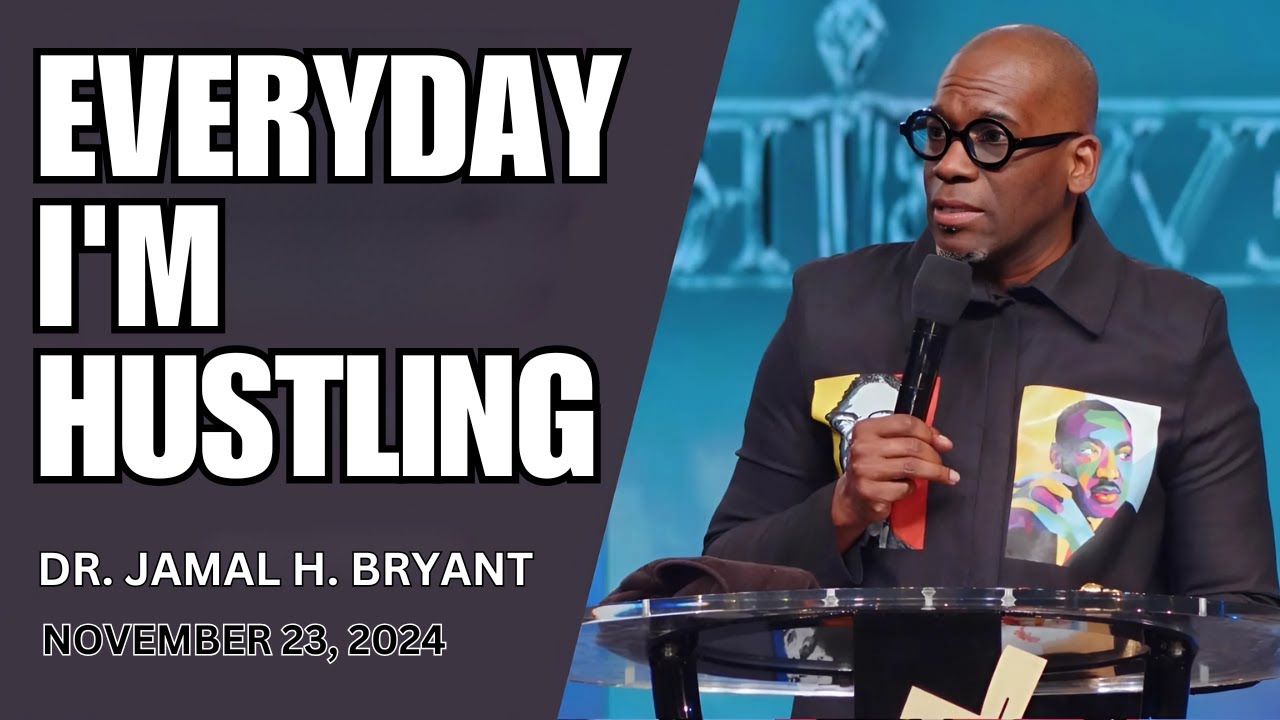 DR. JAMAL BRYANT - EVERYDAY I'M HUSTLING - NOVEMBER 23, 2024