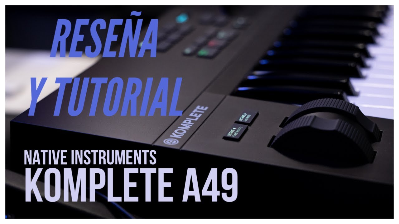 RESEÑA Y TUTORIAL DEL NATIVE INSTRUMENTS KOMPLETE A49!!! CONTROLADOR MIDI!!!