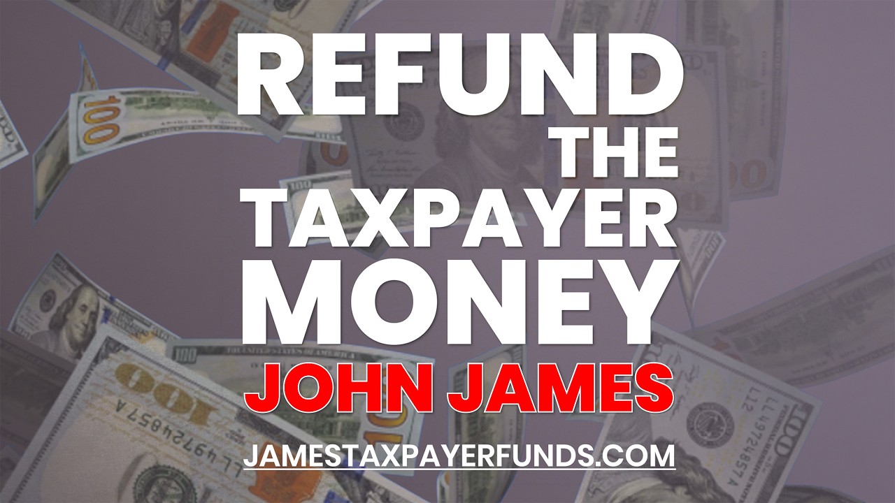REFUND the Taxpayer Money John James!