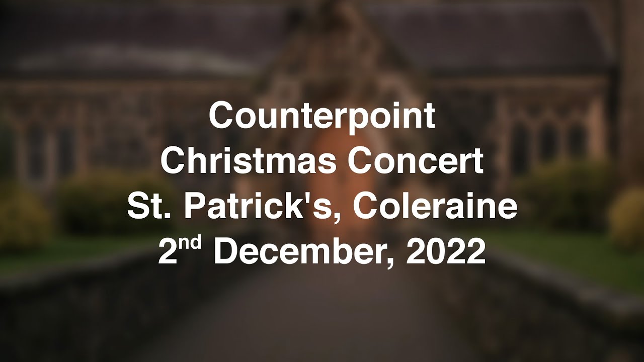 Counterpoint Christmas Concert, December 2022 - St. Patrick's, Coleraine.