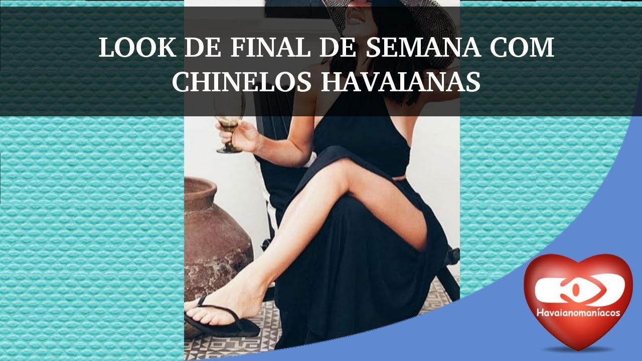 LOOK DE FINAL DE SEMANA COM CHINELOS HAVAIANAS