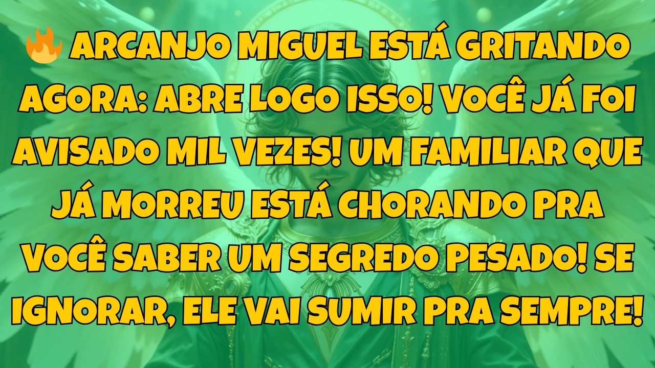 🔥 ARCANJO MIGUEL ESTÁ GRITANDO AGORA: ABRE LOGO ISSO! VOCÊ JÁ FOI...