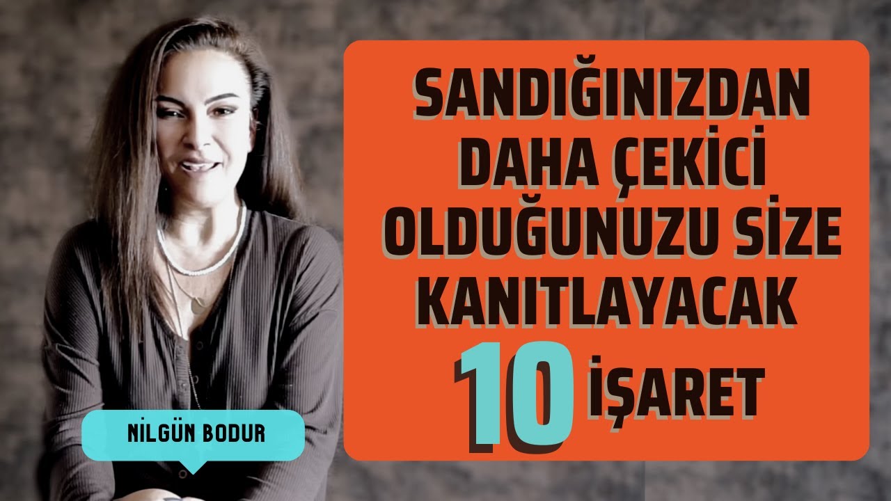 Sandığınızdan Daha  Çekici Olduğunuzu Size Kanıtlayacak 10 İşaret - Nilgün BODUR ⎮ Kişisel Gelişim