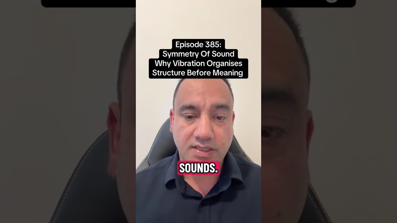 EPISODE 385 — SYMMETRY OF SOUND. Why Vibration Organizes Structure Before Meaning