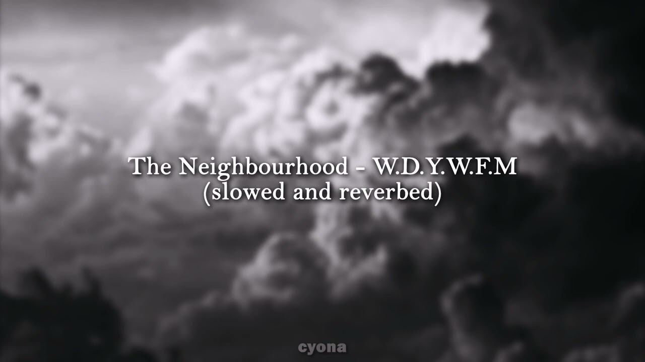 W.D.Y.W.F.M - The Neighbourhood (slowed and reverbed)