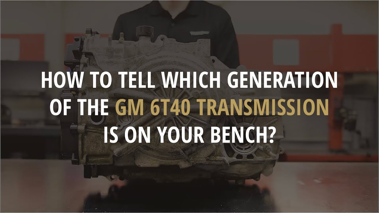 6T40 GM Transmission — How to tell which generation is on your bench?