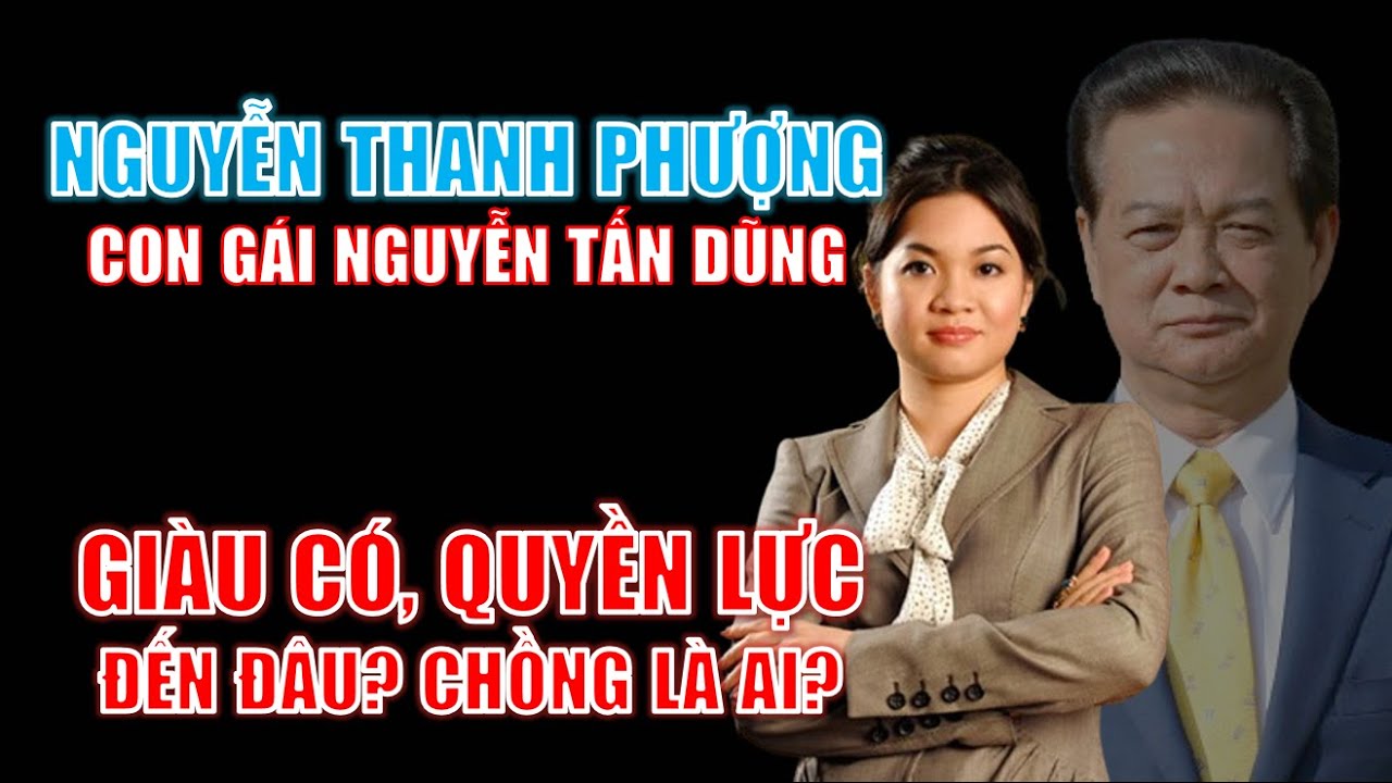 Hồ sơ Nguyễn Thanh Phượng (Con gái TTg Nguyễn Tấn Dũng) - Giàu có, quyền lực đến đâu? Chồng là ai?