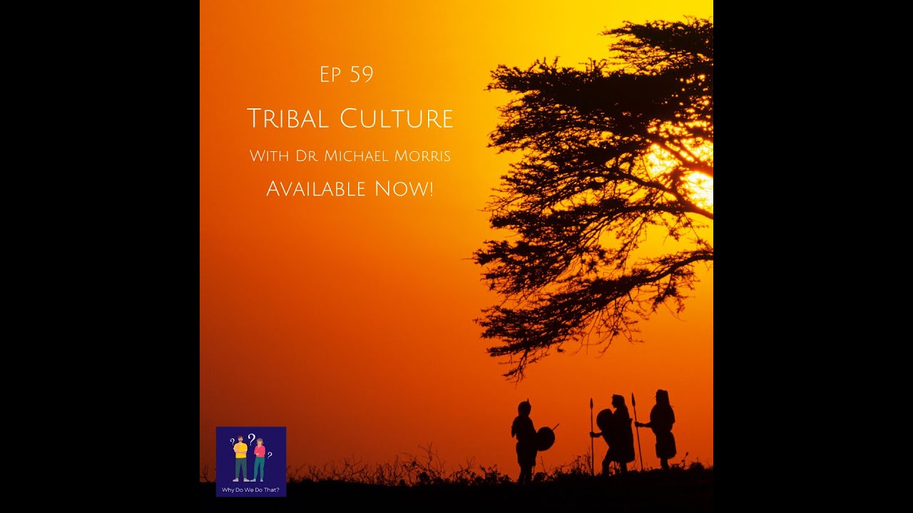 Tribal Culture with Dr. Michael Morris - Why Do We Do That? Ep 59