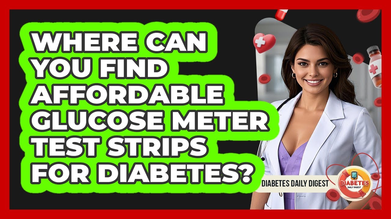 Where Can You Find Affordable Glucose Meter Test Strips For Diabetes? - Diabetes Daily Digest