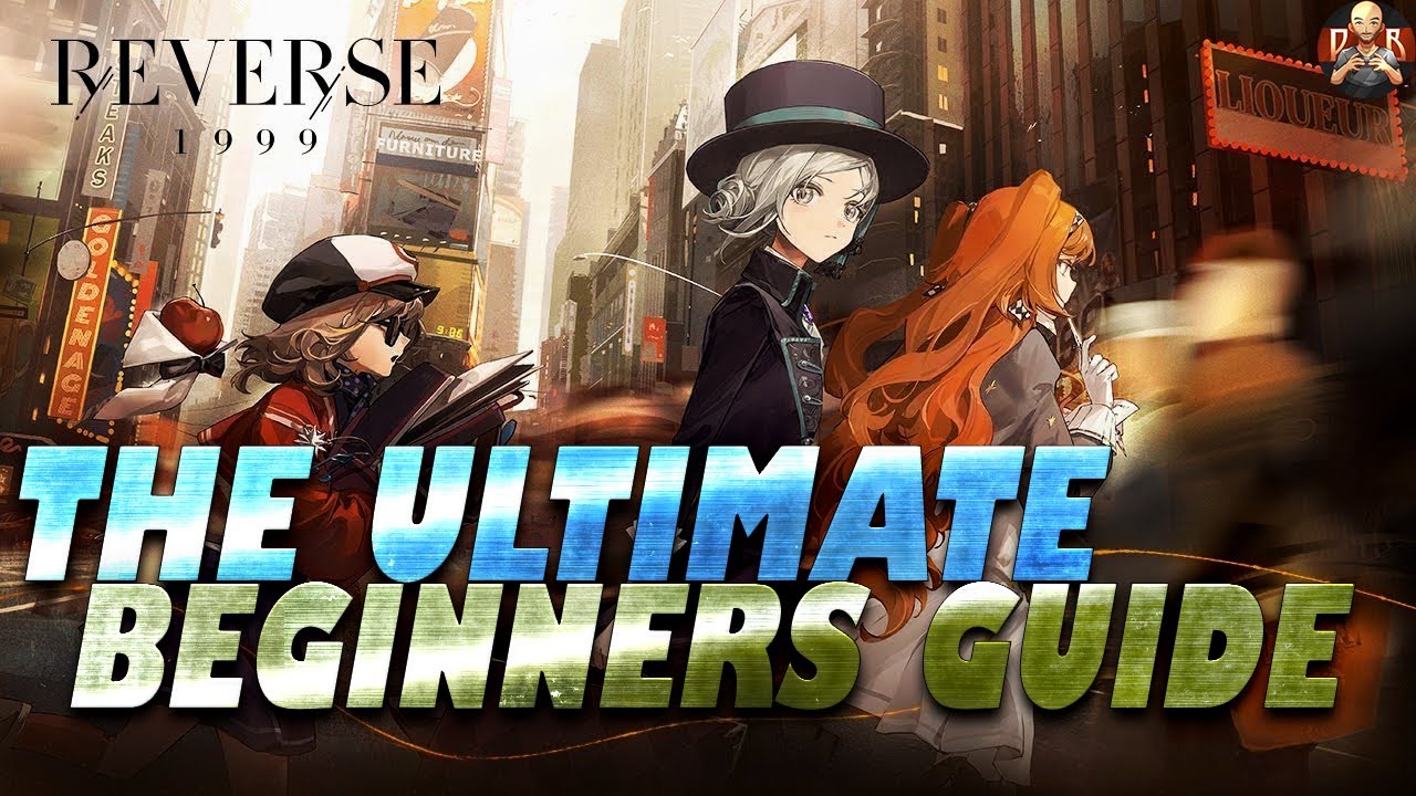 [Reverse: 1999] - The Ultimate Beginners guide! Everything you need to know & do for a GREAT start!
