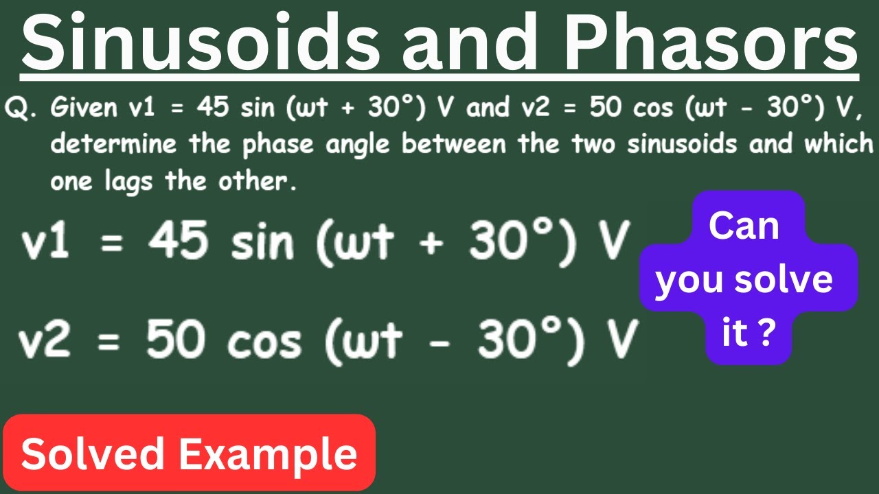Sinusoids and Phasors Determine the phase angle between the two sinusoids and which one lags other.