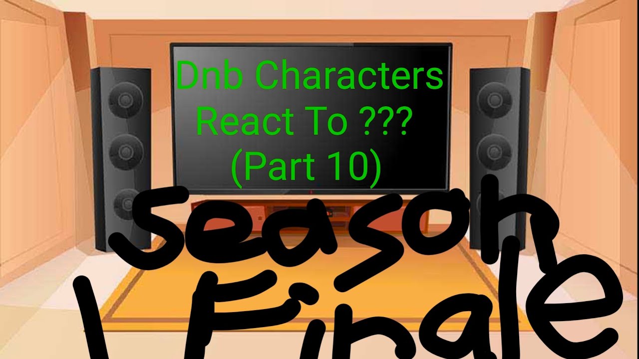 Dnb Characters React To ??? (Part 10) SEASON 1 FINALE