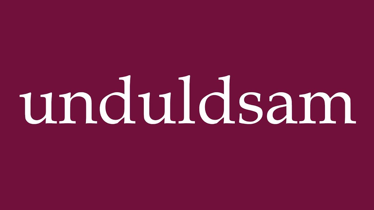 How to Pronounce ''unduldsam'' (intolerant) Correctly in German