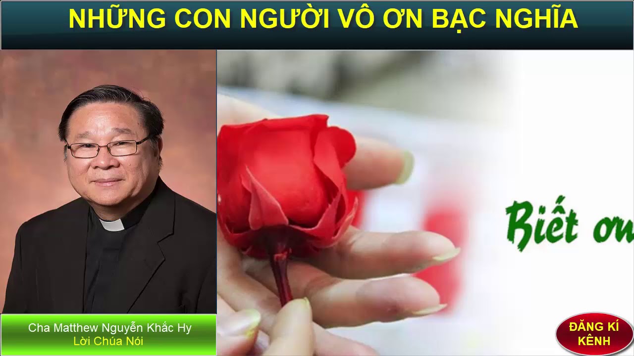 NHỮNG CON NGƯỜI VÔ ƠN BẠC NGHĨA Bài giảng công giáo hay Cha Matthew Nguyễn Khắc Hy