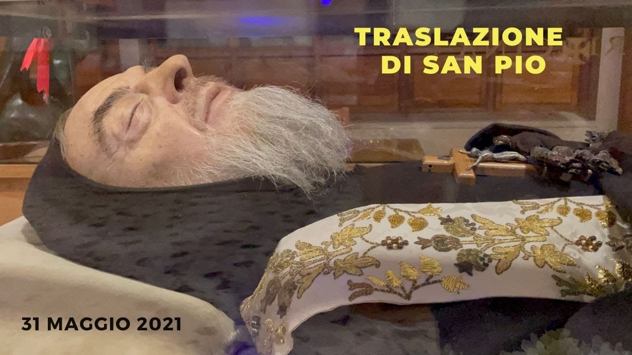 Traslazione di Padre Pio nella chiesa di San Pio in San Giovanni Rotondo. 31 maggio 2021