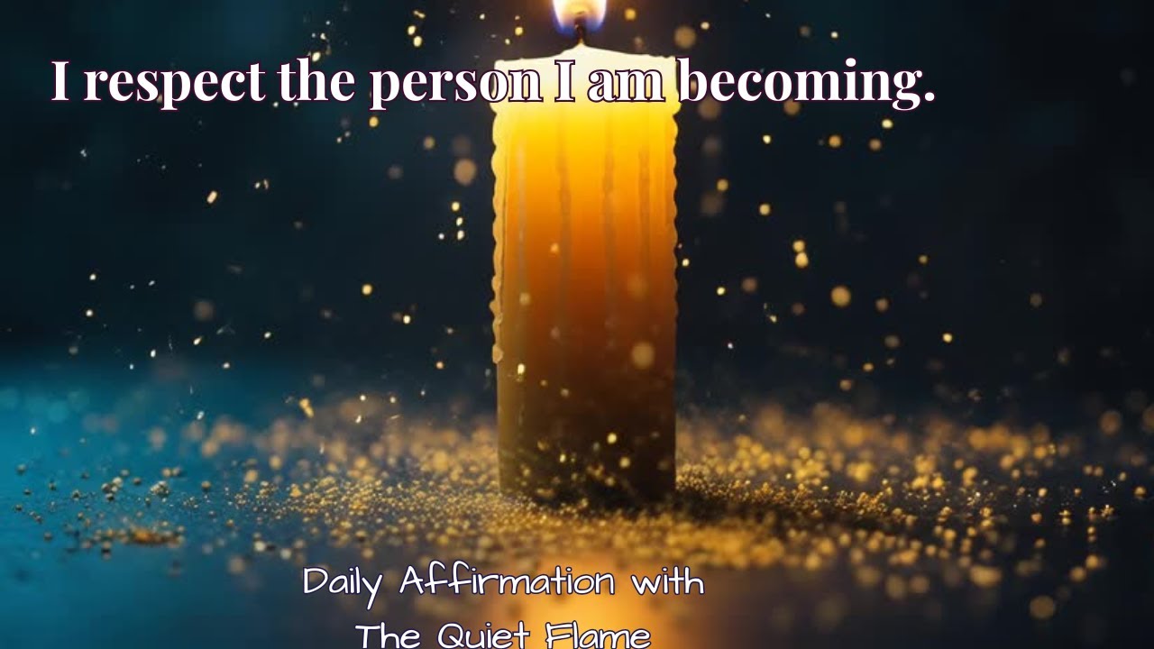 I respect the person I am becoming.