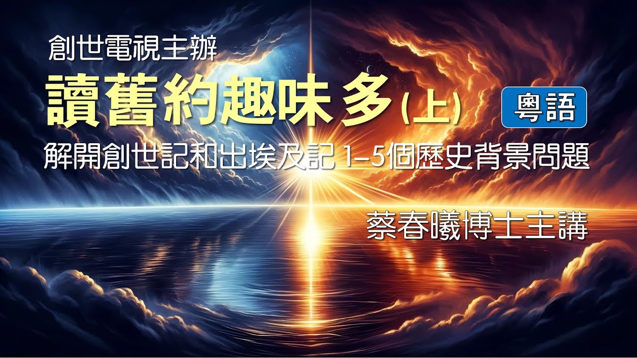 【讀舊約趣味多 (上)：解開創世記和出埃及記 1-5 個歷史背景問題】(粵語/中文字幕) 創世電視主辦／蔡春曦博士主講