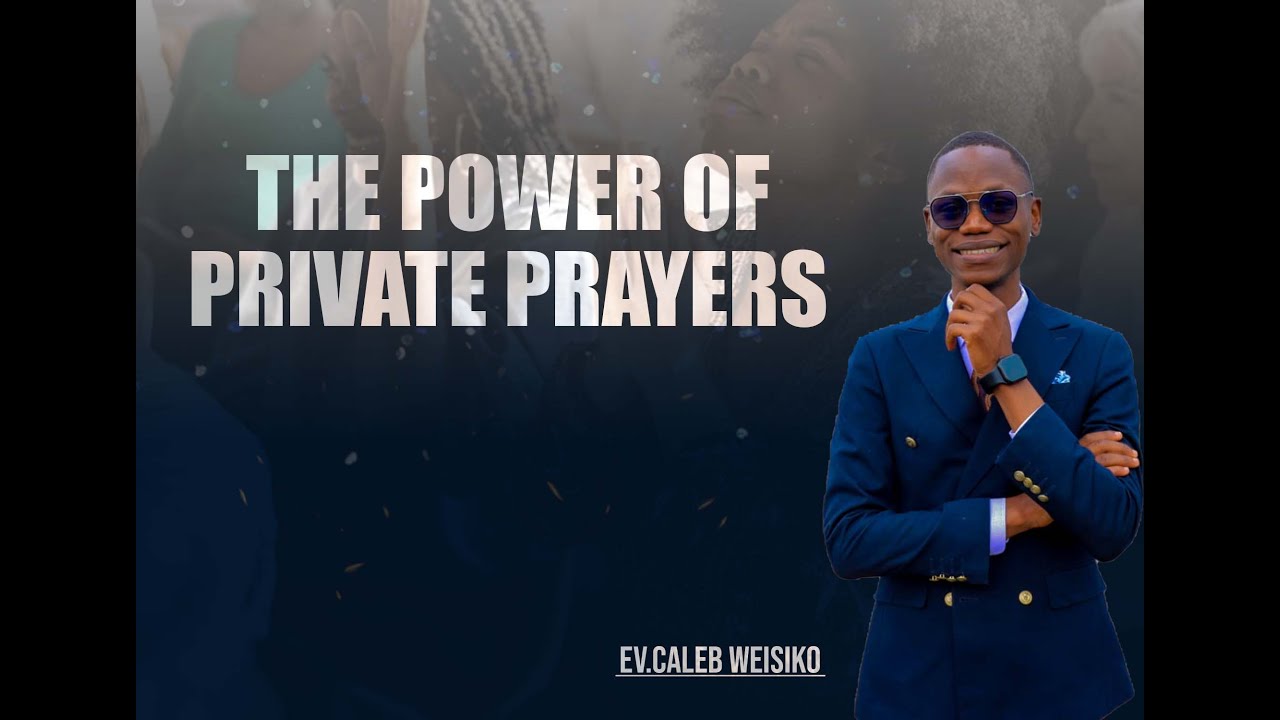 POWER OF PRIVATE PRAYERS- EV. CALEB WEISIKO