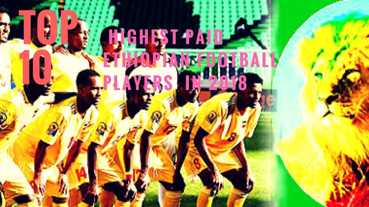Top 10  Highest paid Ethiopian football players  iN 2018