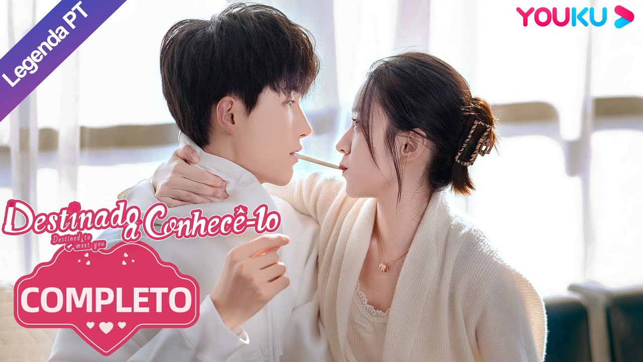 (Legenda PT-BR) DESTINADO A CONHEC&Ecirc;-LO COMPLETO | Lu Yanqi/Yang Ze | ROMANCE | YOUKU