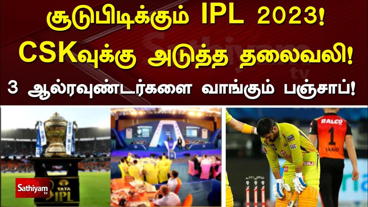 சூடுபிடிக்கும் IPL 2023! CSKவுக்கு அடுத்த தலைவலி! 3 ஆல்ரவுண்டர்களை வாங்கும் பஞ்சாப்!  | Sathiyam Tv