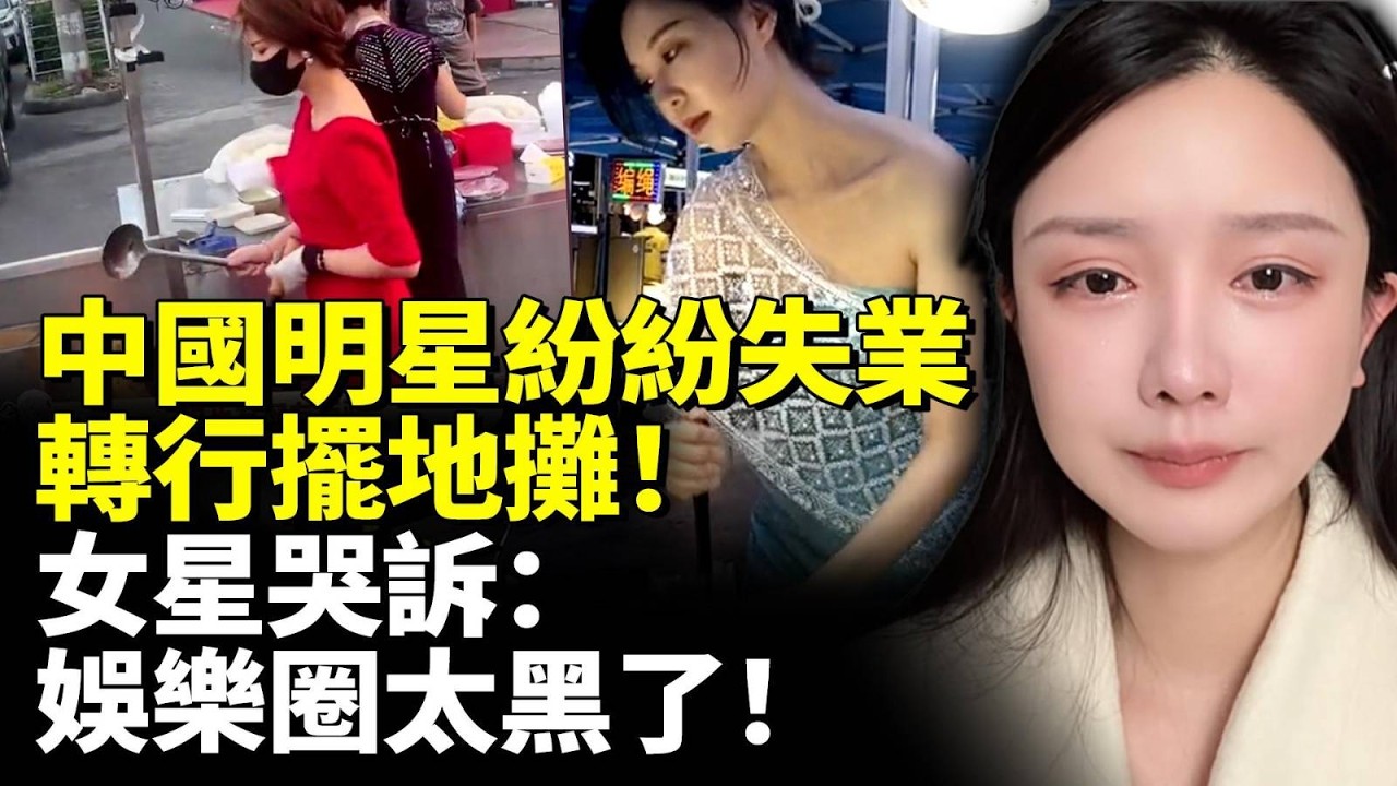 中國明星集體失業 紛紛轉行擺地攤！女星哭訴：娛樂圈太黑了！　#看大陸