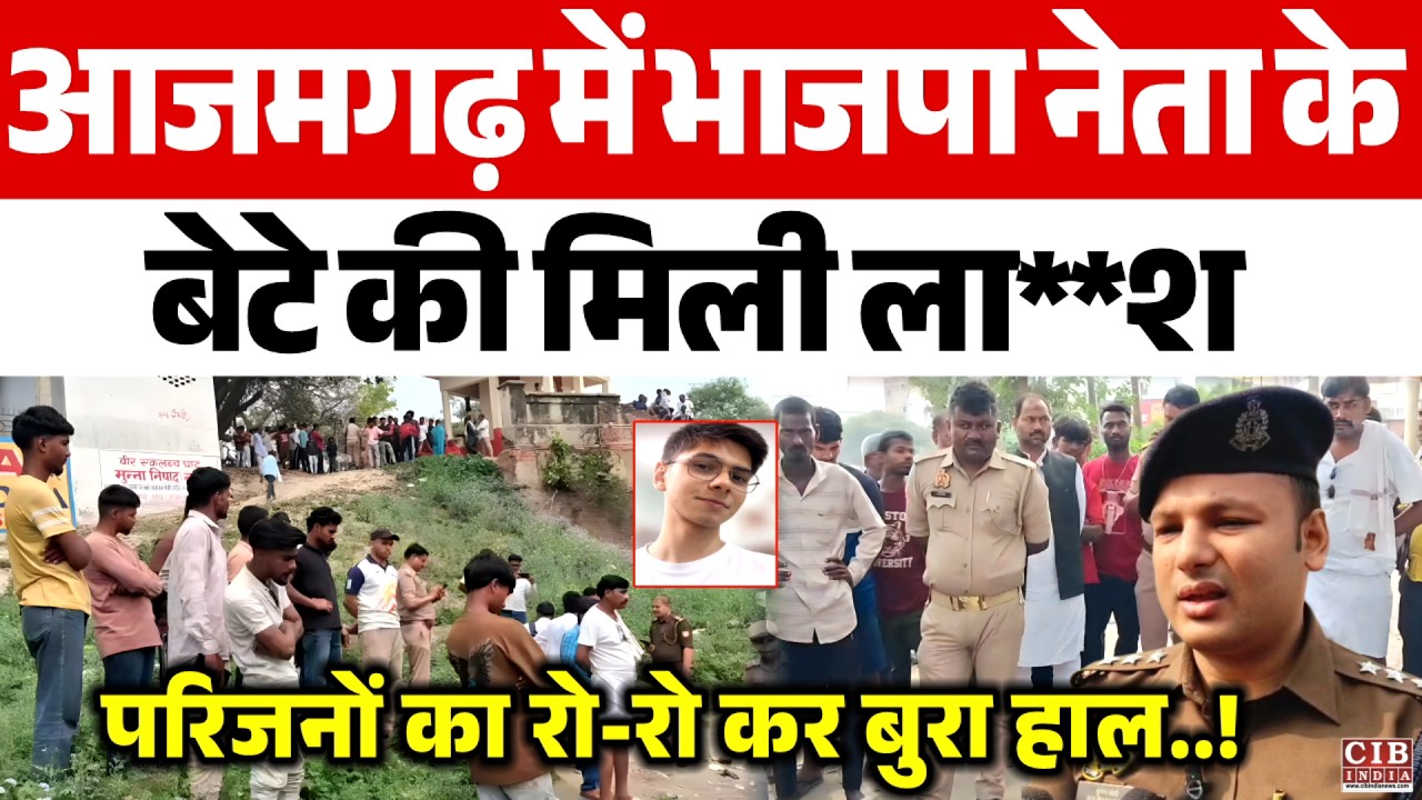 आजमगढ़ में भाजपा नेता के बेटे की मिली ला**श, परिजनों का रो-रो कर बुरा हाल....!