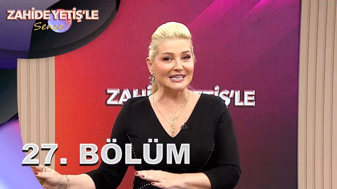 Zahide Yetiş'le Sence? | 27. B&ouml;l&uuml;m
