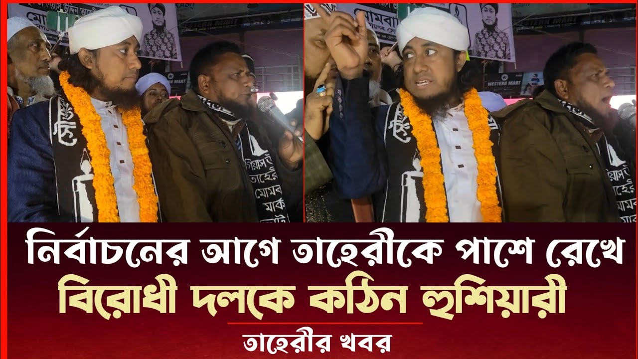 নির্বাচনের আগে তাহেরীকে পাশে রেখে বিরোধী দলকে কঠিন হুশিয়ারী দিলেন Gias Uddin Taheri News Today 