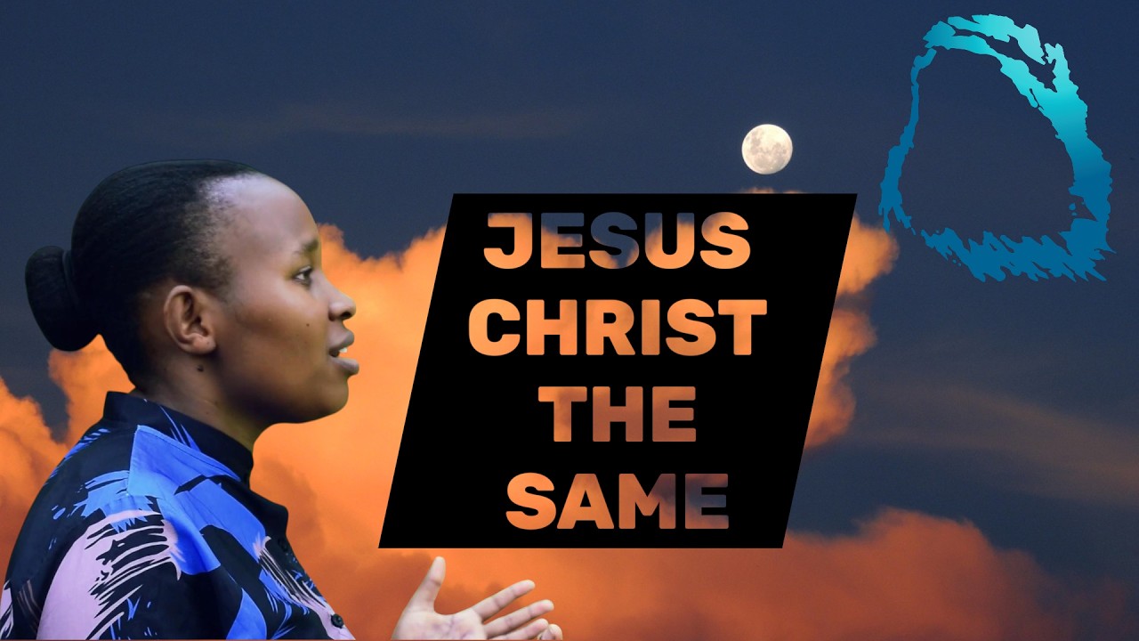 Jesus Christ the Same // Joyce Gichinga
