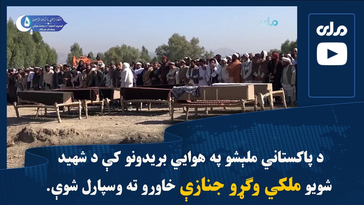 د پاکستاني ملېشو په هوايي بریدونو کې د شهید شویو ملکي وګړو جنازې خاورو ته وسپارل شوې