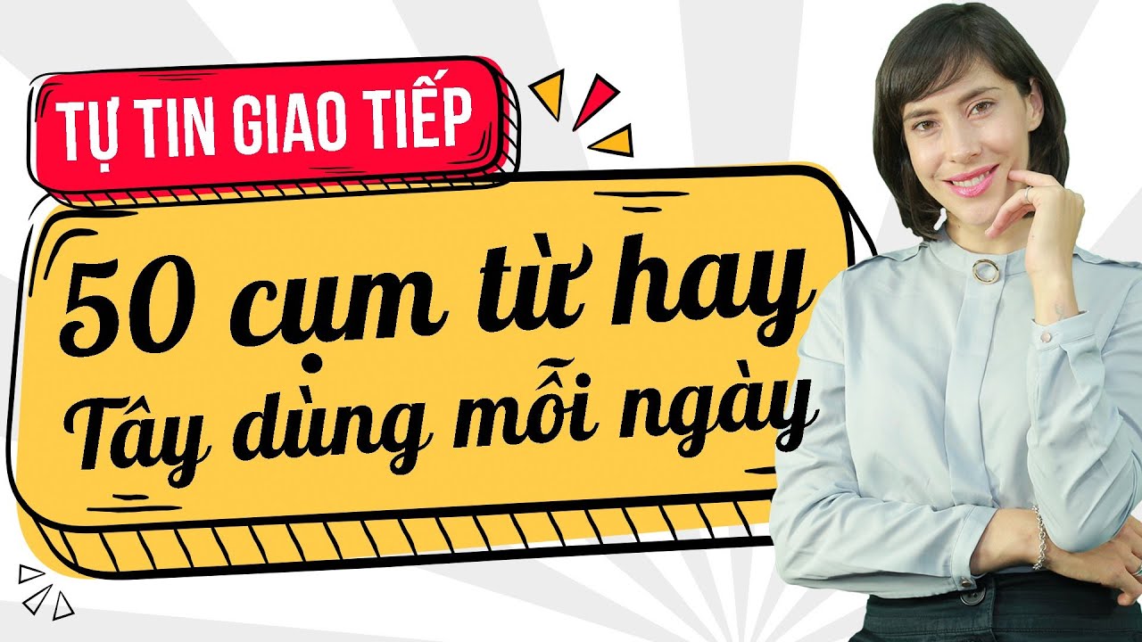 50 CỤM TỪ THÔNG DỤNG NHẤT TRONG TIẾNG ANH GIAO TIẾP - Học tiếng Anh Online (Trực tuyến)