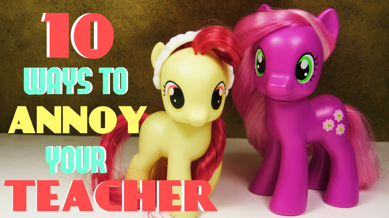 MLP 10 Ways To Annoy Your TEACHER