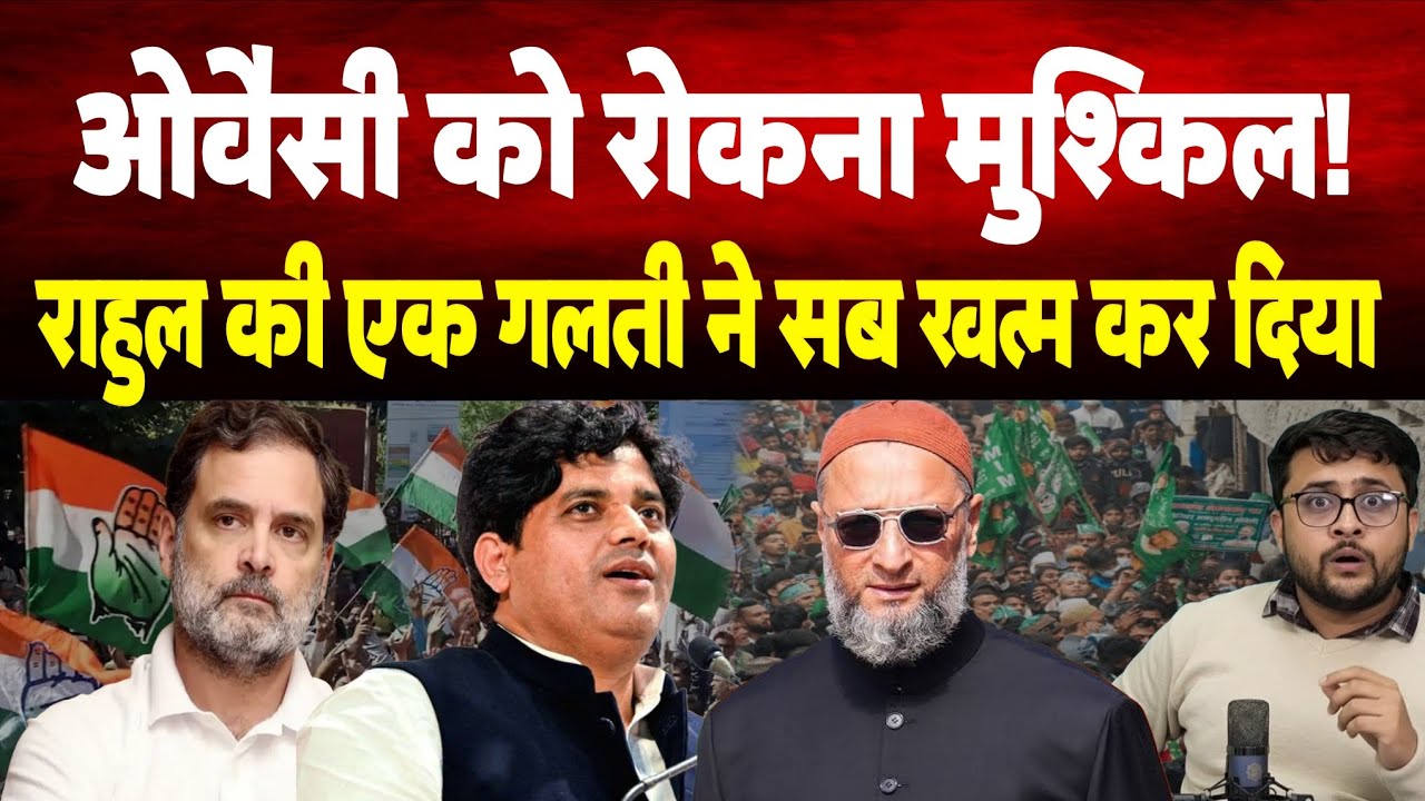 Asaduddin Owaisi को रोकना मुश्किल। Rahul Gandhi की गलती Congress से दूर होता Muslim। 