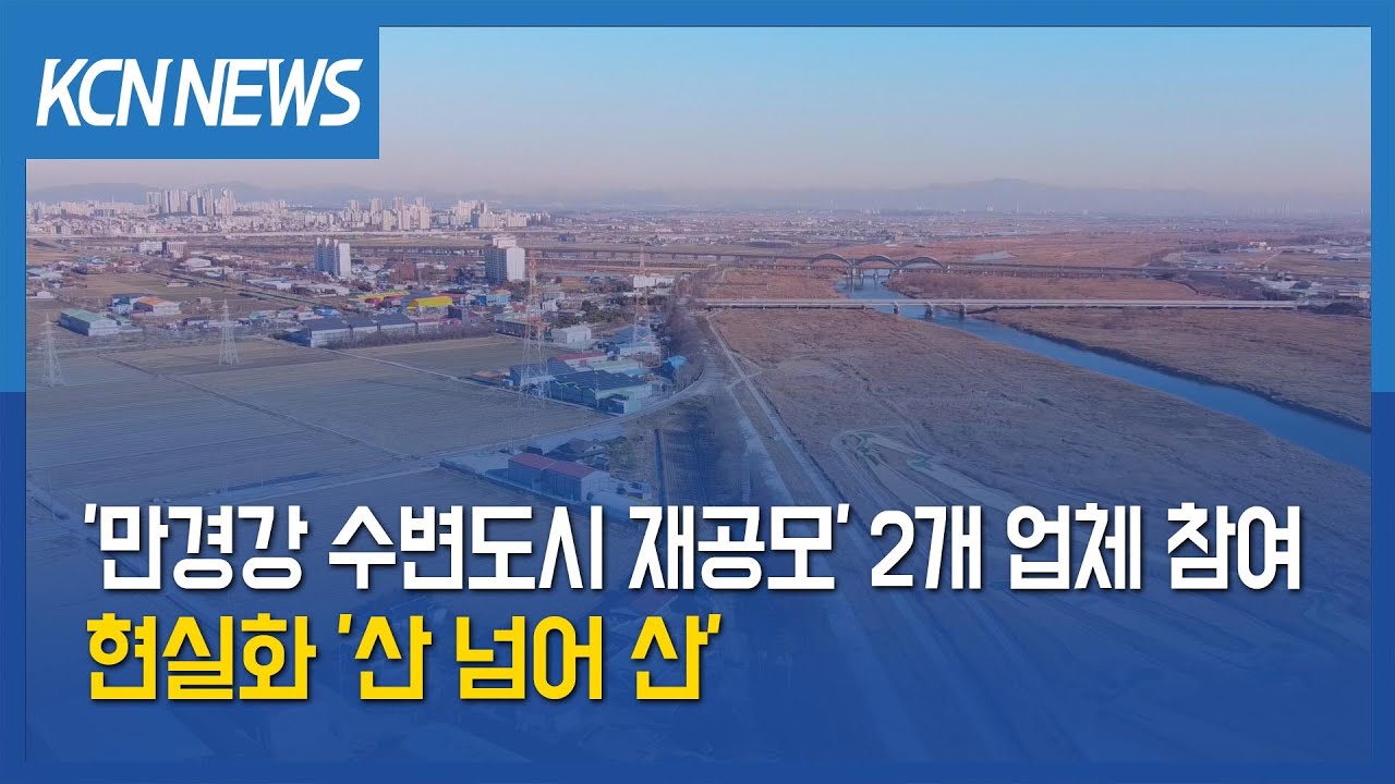 [금강방송] '만경강 수변도시 재공모' 2개 업체 참여…현실화 '산 넘어 산'