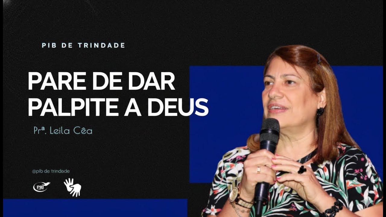 Pare de Dar Palpite a Deus - Pra. Leila Cêa - PIB de Trindade