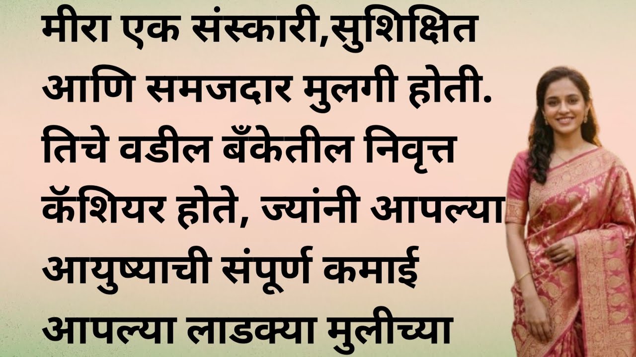 मीरा एक संस्कारी, सुशिक्षित आणि समजदार मुलगी होती. तिचे वडील बँकेतील निवृत्त कॅशियर होते |