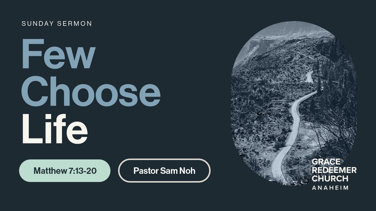 Few Choose Life | Matthew 7:13-20 | Pastor Sam Noh | GRC