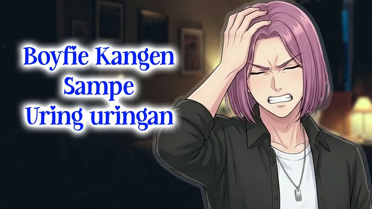 Kangen Sampe Uring-uringan | ASMR Roleplay Boyfriend | ASMR Cowok [-235-]