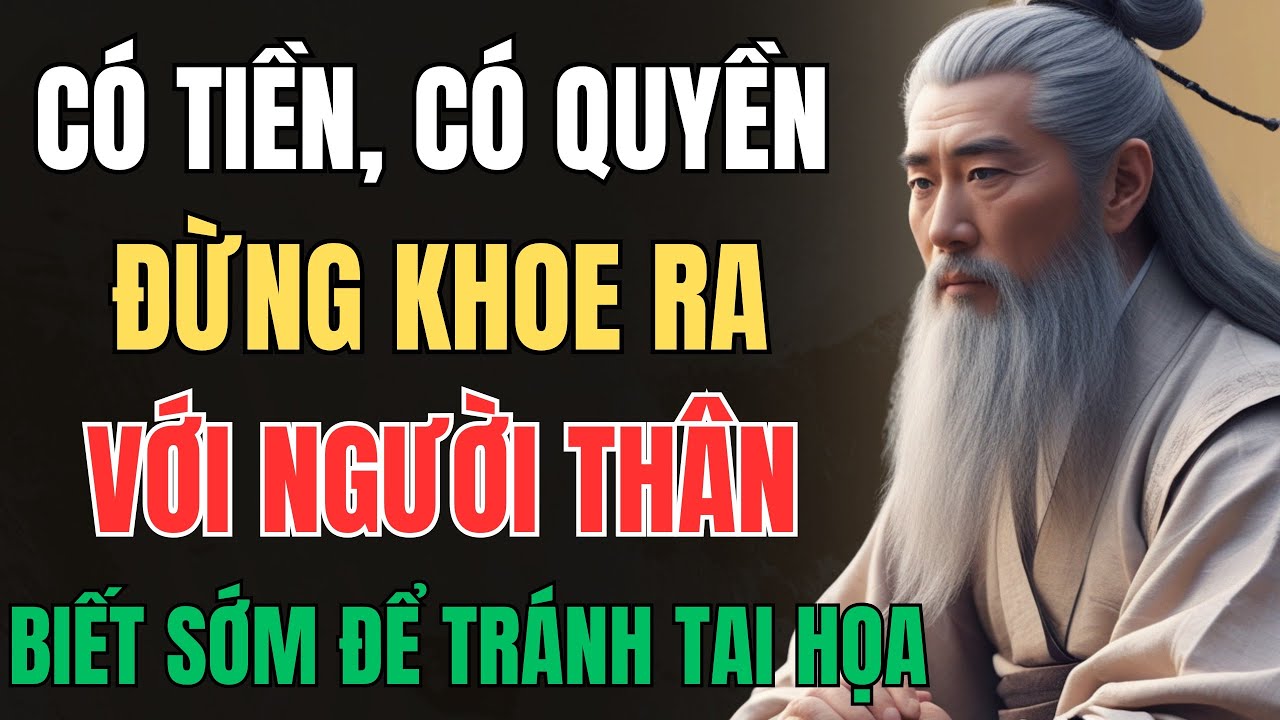CỔ NHÂN DẠY - CÓ TIỀN, CÓ QUYỀN ĐỪNG KHOE RA VỚI NGƯỜI THÂN ĐỂ TRÁNH TAI HỌA | Triết Lý Sống