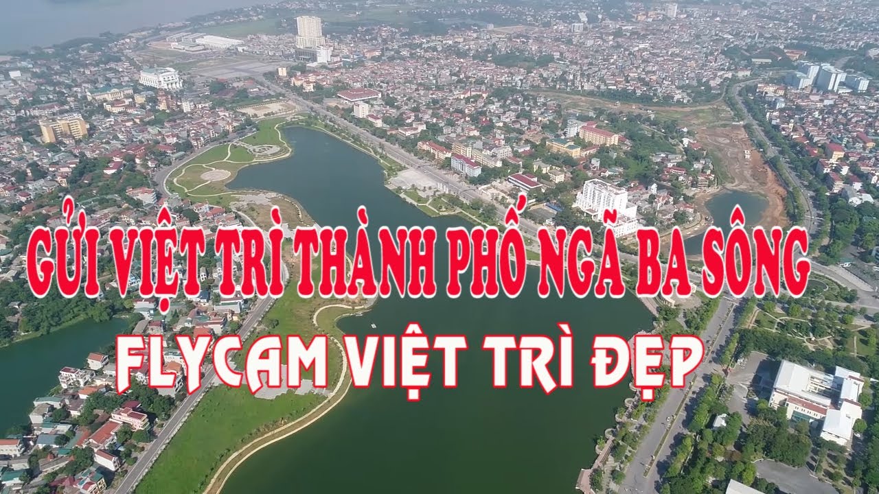 Gửi Việt Trì thành phố ngã ba sông//Flycam thành phố Việt Trì mới đẹp nhất
