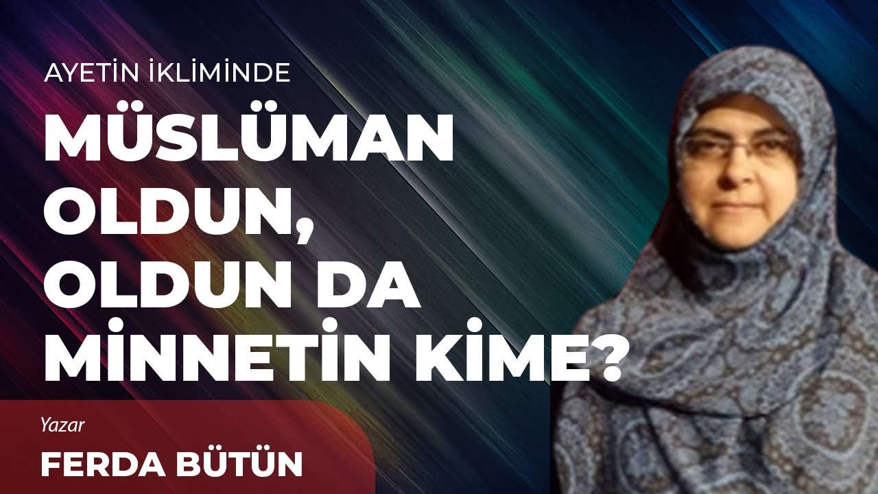 Müslüman Oldun, Oldun Da Minnetin Kime? - Ferda Bütün | Ayetin İkliminde
