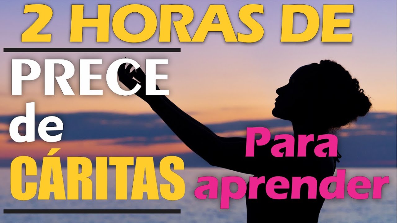PRECE DE CARITAS 2 HORAS PARA APRENDER - ORIGINAL - FULL HD - COM LEGENDA