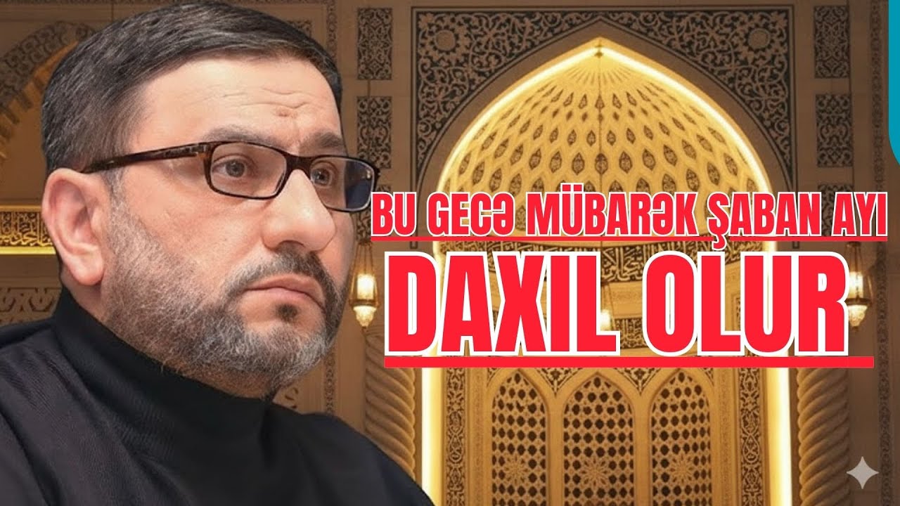 Bu gecə Mübarək Şaban ayı daxil olur - Hacı Şahin - Bu gecənin ən üstün duası