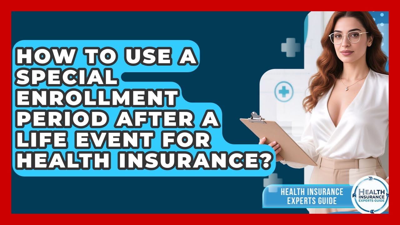 How To Use A Special Enrollment Period After A Life Event For Health Insurance?