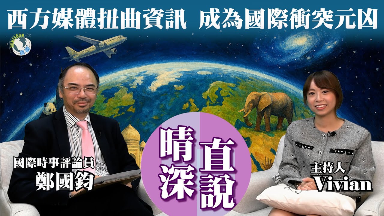 【晴深直說】鄭國鈞博士｜呼籲年輕人跳出框架、認識中國｜西方媒體扭曲資訊，是造成國際衝突的元凶