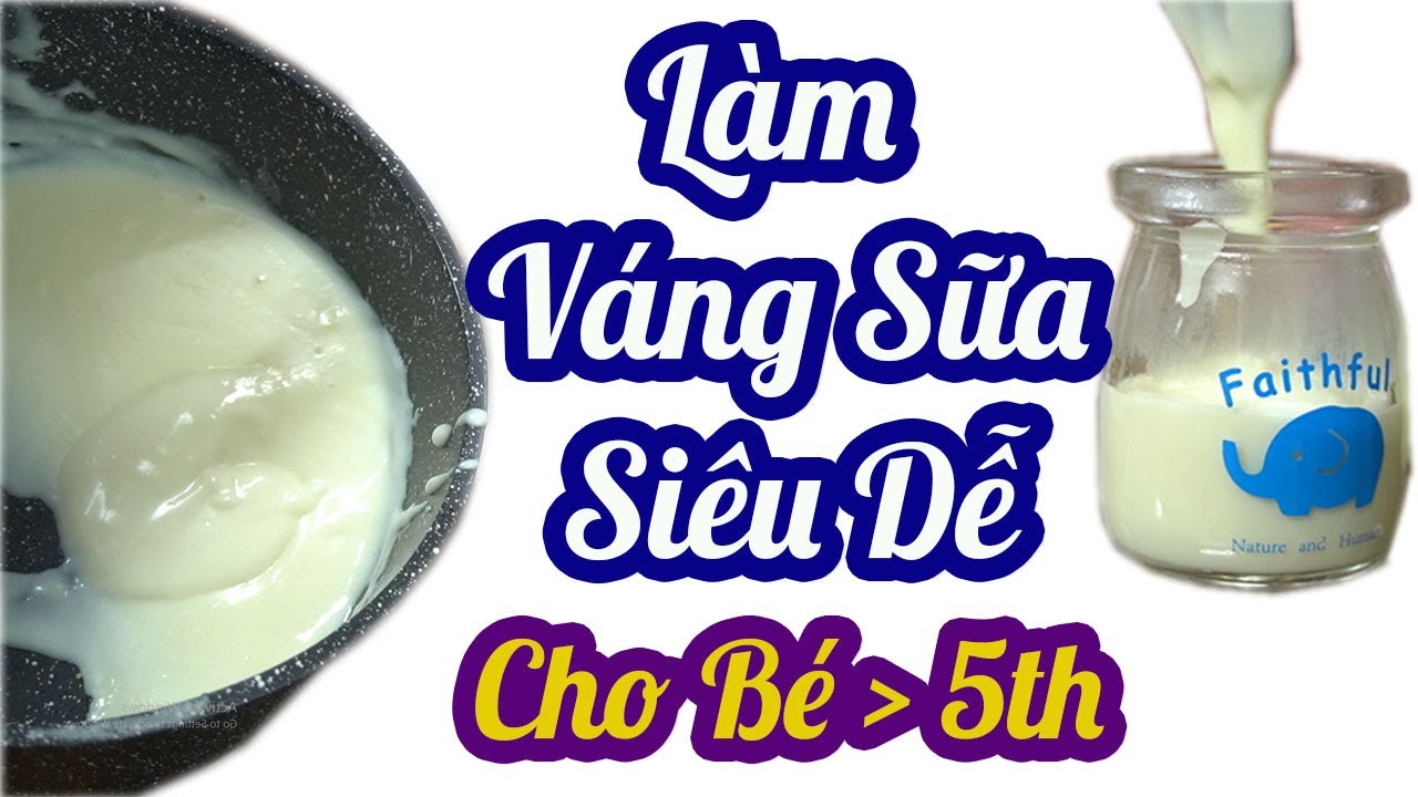 Làm Váng Sữa Cho Bé Ăn Dặm Từ 5 Tháng Cực Dễ Giúp Bé Ăn Ngoan, Tăng Cân Bụ Bẫm