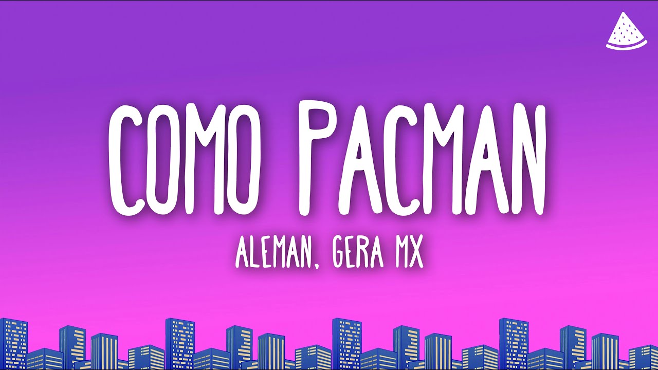 Alemán, Gera MX - Como Pacman (Letra/Lyrics)