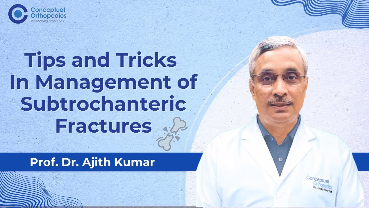 Tips and Tricks in Management of Subtrochanteric Fractures by Prof. Dr. Ajith Kumar