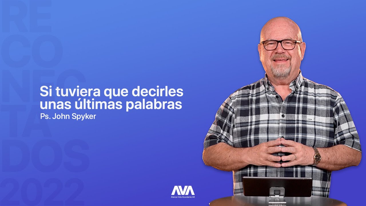 Si tuviera que decirles unas últimas palabras - Ps. Juan Spyker